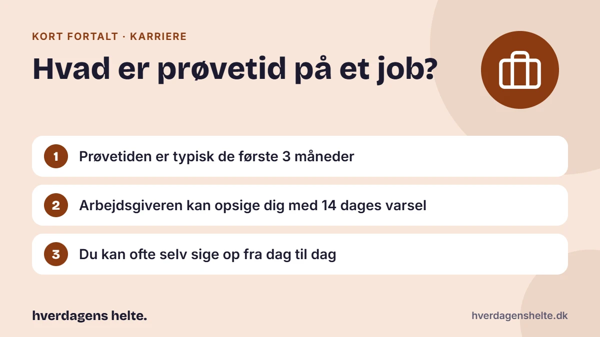 Hvad er prøvetid på et job? Kort fortalt: Prøvetiden er typisk de første 3 måneder. Arbejdsgiveren kan opsige dig med 14 dages varsel. Du kan ofte selv sige op fra dag til dag.