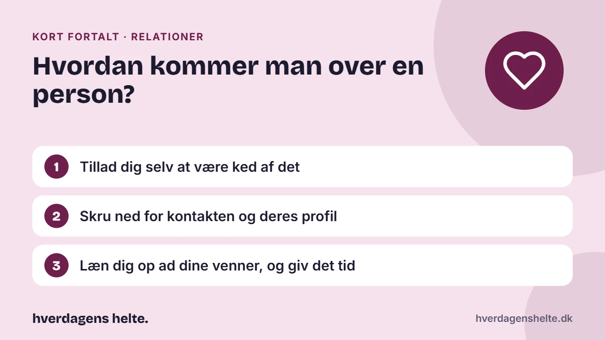 Hvordan kommer man over en person? Kort fortalt: Tillad dig selv at være ked af det. Skru ned for kontakten og deres profil. Læn dig op ad dine venner, og giv det tid.